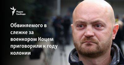 Владимир Путин - Александр Коц - Обвиняемого в слежке за военкором Коцем приговорили к году колонии - svoboda.org - Москва - Россия - Украина - Англия - Австралия - Канада