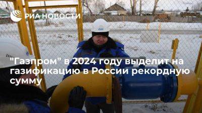 Миллер: "Газпром" в 2024 г выделит на газификацию рекордные 270,3 млрд рублей