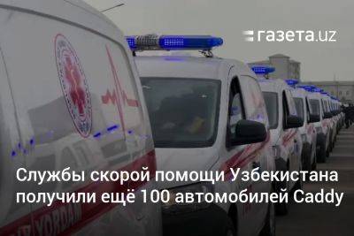 Служба скорой помощи Узбекистана получили ещё 100 автомобилей Caddy