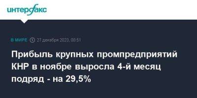 Прибыль крупных промпредприятий КНР в ноябре выросла 4-й месяц подряд - на 29,5%