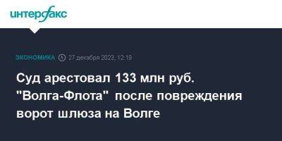 Суд арестовал 133 млн руб. "Волга-Флота" после повреждения ворот шлюза на Волге