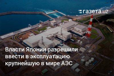 Власти Японии разрешили ввести в эксплуатацию крупнейшую в мире АЭС - gazeta.uz - Узбекистан - Япония - Tokyo