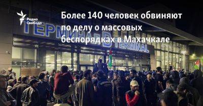 Более 140 человек обвиняют по делу о массовых беспорядках в Махачкале - svoboda.org - Россия - Махачкала - респ. Дагестан