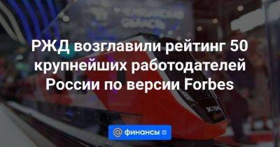 РЖД возглавили рейтинг 50 крупнейших работодателей России по версии Forbes