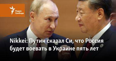 Владимир Путин - Си Цзиньпин - Nikkei: Путин сказал Си, что Россия будет воевать в Украине пять лет - svoboda.org - Москва - Россия - Китай - Украина - Киев - New York - Япония