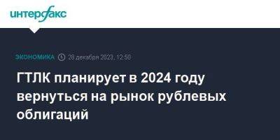 ГТЛК планирует в 2024 году вернуться на рынок рублевых облигаций