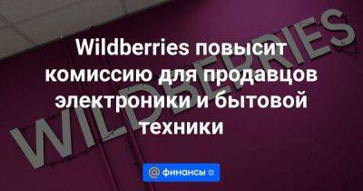 Wildberries повысит комиссию для продавцов электроники и бытовой техники