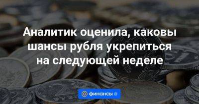 Аналитик оценила, каковы шансы рубля укрепиться на следующей неделе