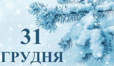 Сегодня 31 декабря: какой праздник и день в истории
