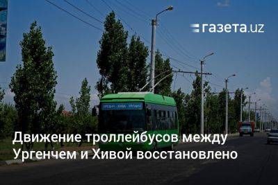 Движение троллейбусов между Ургенчем и Хивой восстановлено