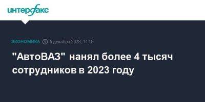 "АвтоВАЗ" нанял более 4 тысяч сотрудников в 2023 году