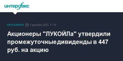 Акционеры "ЛУКОЙЛа" утвердили промежуточные дивиденды в 447 руб. на акцию