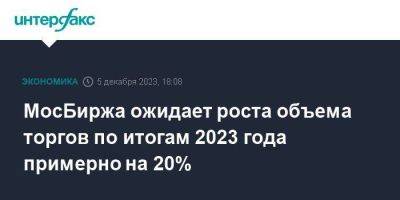 МосБиржа ожидает роста объема торгов по итогам 2023 года примерно на 20%
