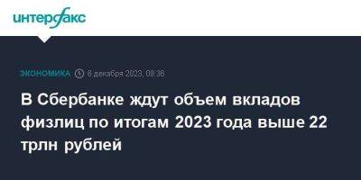 В Сбербанке ждут объем вкладов физлиц по итогам 2023 года выше 22 трлн рублей