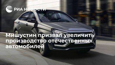 Мишустин: более 70% продаж в РФ должны составлять выпущенные в стране автомобили