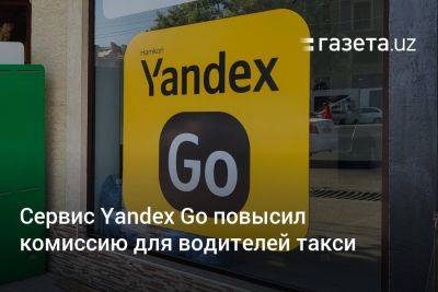 Сервис Yandex Go повысил комиссию для водителей такси - gazeta.uz - Узбекистан - Ташкент