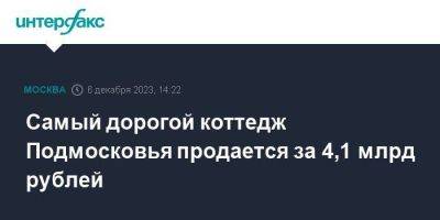 Самый дорогой коттедж Подмосковья продается за 4,1 млрд рублей