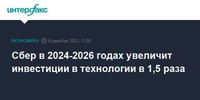 Сбер в 2024-2026 годах увеличит инвестиции в технологии в 1,5 раза - smartmoney.one - Москва