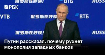 Путин рассказал, почему рухнет монополия западных банков