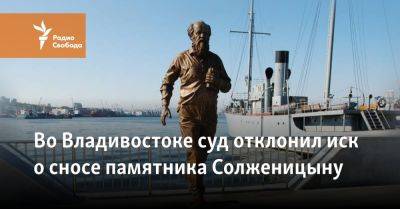 Во Владивостоке суд отклонил иск о сносе памятника Солженицыну