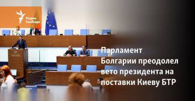 Парламент Болгарии преодолел вето президента на поставки Киеву БТР