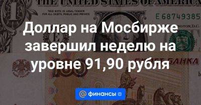 Доллар на Мосбирже завершил неделю на уровне 91,90 рубля