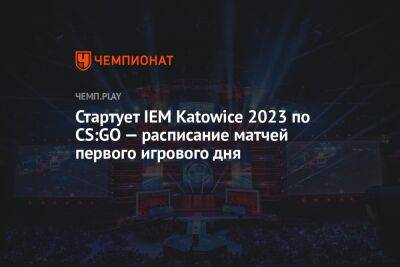 Стартует IEM Katowice 2023 по CS:GO — расписание матчей 1 февраля