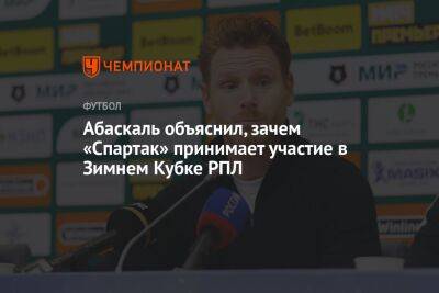 Абаскаль объяснил, зачем «Спартак» принимает участие в Зимнем Кубке РПЛ
