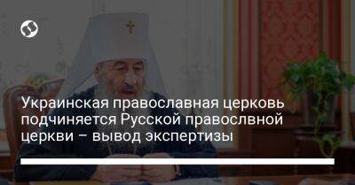 Украинская православная церковь подчиняется Русской правослвной церкви – вывод экспертизы