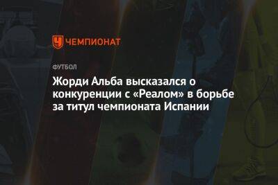 Жорди Альба высказался о конкуренции с «Реалом» в борьбе за титул чемпионата Испании