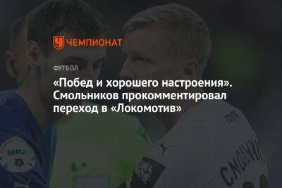 «Побед и хорошего настроения». Смольников прокомментировал переход в «Локомотив»