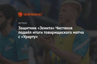 Защитник «Зенита» Чистяков подвёл итоги товарищеского матча с «Урарту»