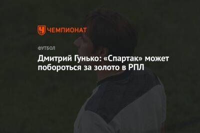 Дмитрий Гунько: «Спартак» может побороться за золото в РПЛ