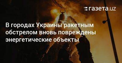 В городах Украины ракетным обстрелом вновь повреждены энергетические объекты