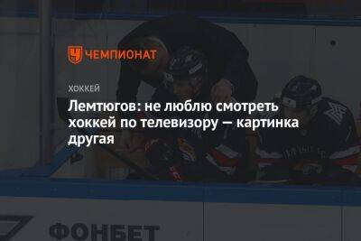 Лемтюгов: не люблю смотреть хоккей по телевизору — картинка другая