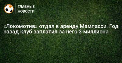 «Локомотив» отдал в аренду Мампасси. Год назад клуб заплатил за него 3 миллиона