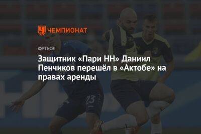 Защитник «Пари НН» Даниил Пенчиков перешёл в «Актобе» на правах аренды