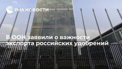 ООН заявила о важности экспорта российских удобрений для борьбы с угрозой продбезопасности