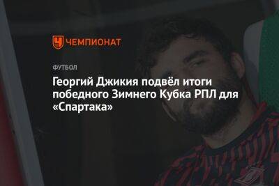 Георгий Джикия подвёл итоги победного Зимнего кубка РПЛ для «Спартака»