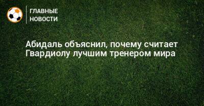 Эрик Абидаль - Абидаль объяснил, почему считает Гвардиолу лучшим тренером мира - bombardir.ru