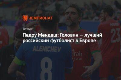 Педру Мендеш: Головин — лучший российский футболист в Европе