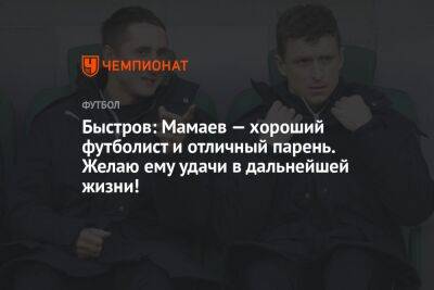 Быстров: Мамаев — хороший футболист и отличный парень. Желаю ему удачи в дальнейшей жизни!