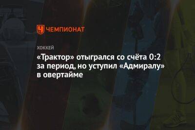 «Трактор» отыгрался со счёта 0:2 за период, но уступил «Адмиралу» в овертайме