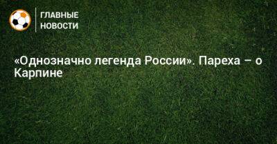 «Однозначно легенда России». Пареха – о Карпине