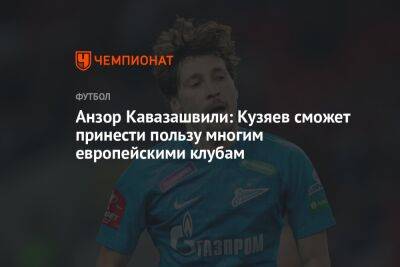 Анзор Кавазашвили: Кузяев сможет принести пользу многим европейским клубам