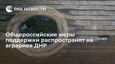 Власти ДНР хотят распространить общероссийские меры поддержки на аграриев региона