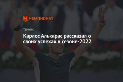Карлос Алькарас рассказал о своих успехах в сезоне-2022