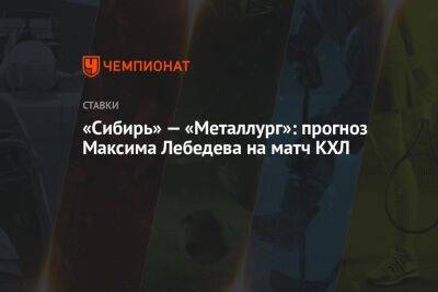 «Сибирь» — «Металлург»: прогноз Максима Лебедева на матч КХЛ