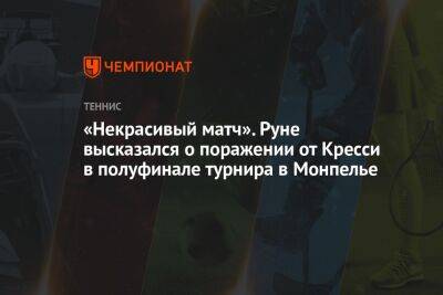 «Некрасивый матч». Руне высказался о поражении от Кресси в полуфинале турнира в Монпелье
