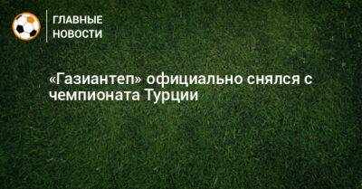 «Газиантеп» официально снялся с чемпионата Турции